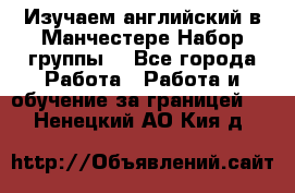 Изучаем английский в Манчестере.Набор группы. - Все города Работа » Работа и обучение за границей   . Ненецкий АО,Кия д.